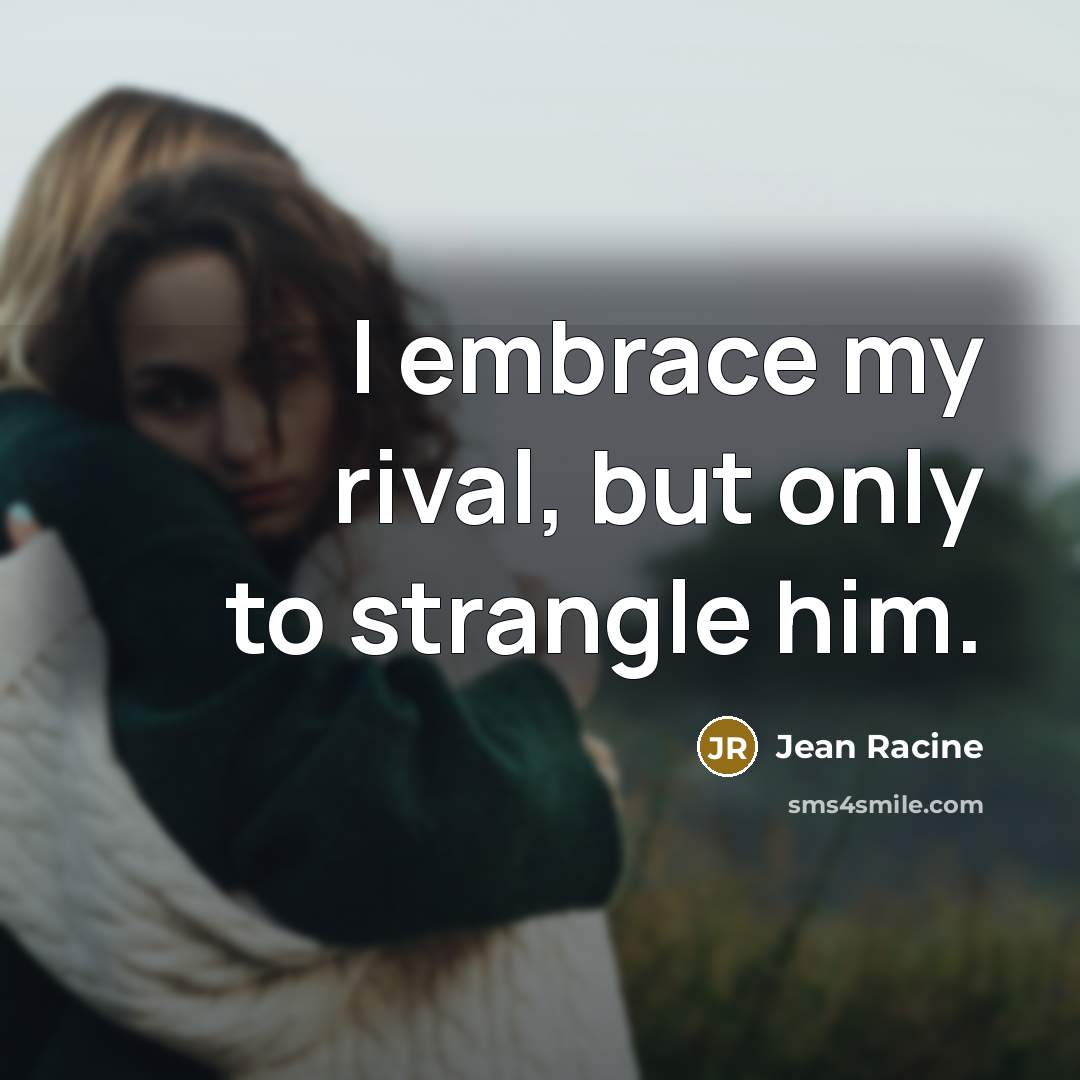 “I embrace my rival, but only to strangle him.…” quote by Jean Racine