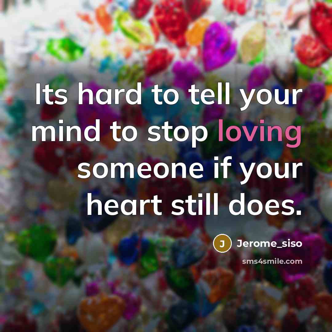 “Its hard to tell your mind to stop loving someone if your heart still does.” quote by Jerome_siso