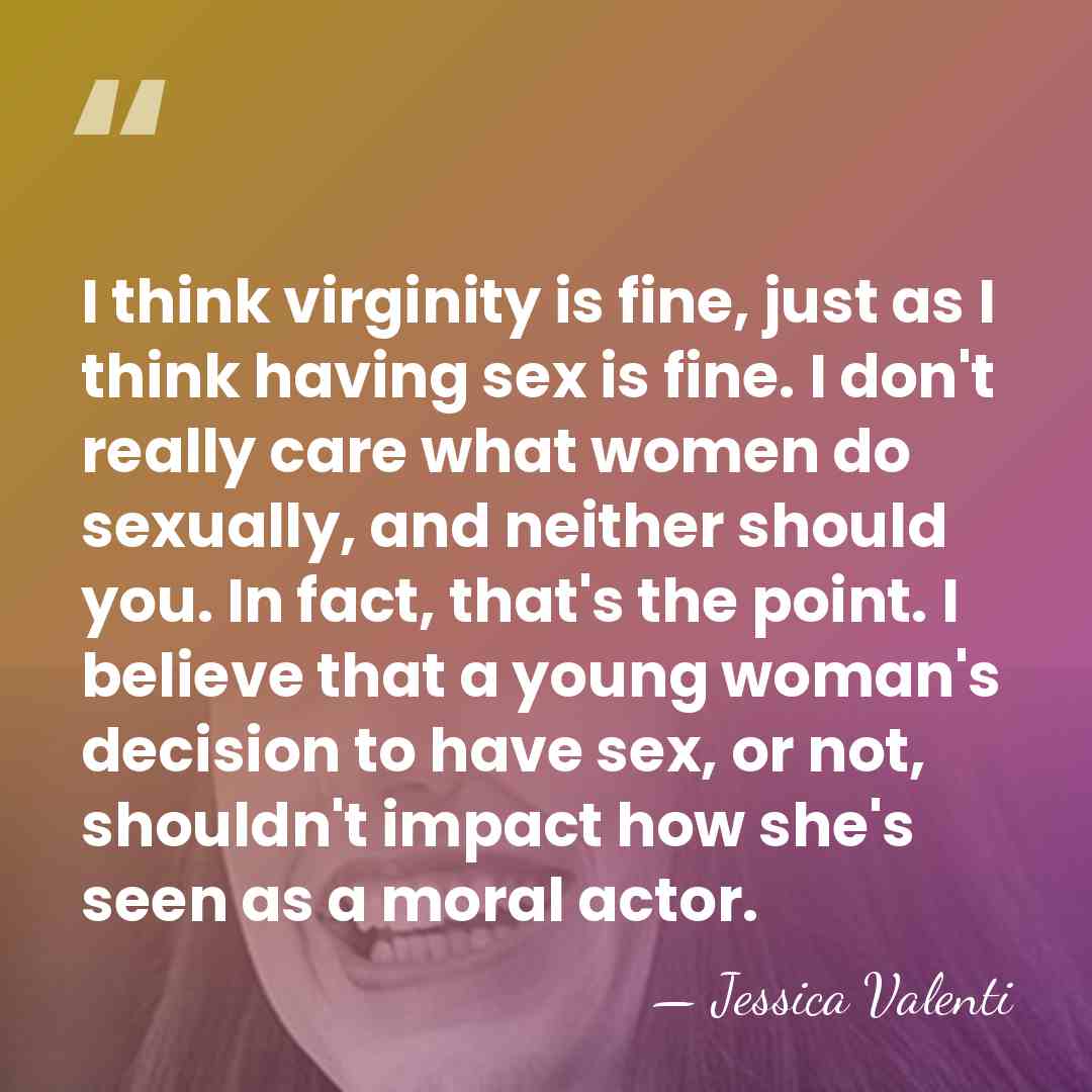 I think virginity is fine, just as I think having sex is&hellip; - Jessica Valenti