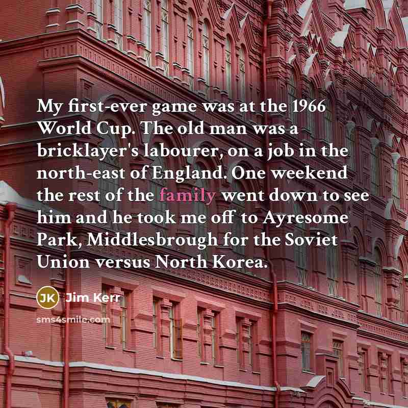 “My first-ever game was at the 1966 World Cup. The…” quote by Jim Kerr