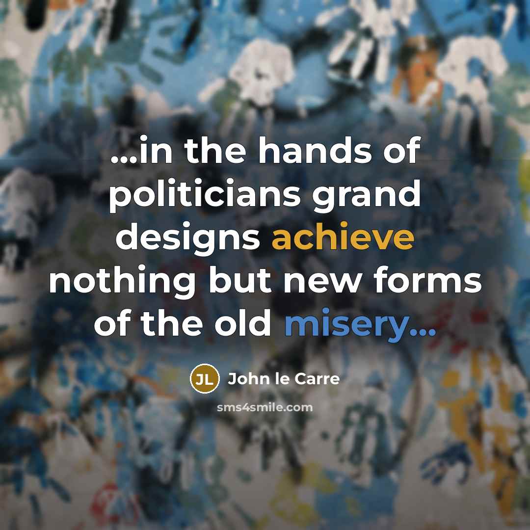 “...in the hands of politicians grand designs achieve nothing but…” quote by John le Carre