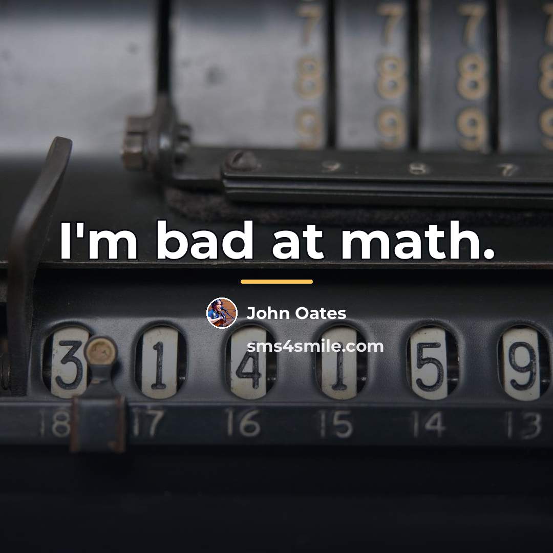 “I'm bad at math.…” quote by John Oates