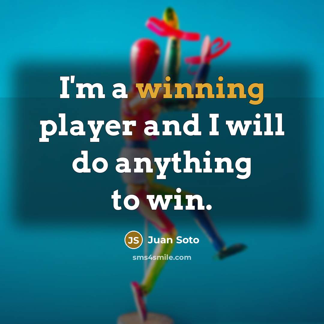 “I'm a winning player and I will do anything to…” quote by Juan Soto