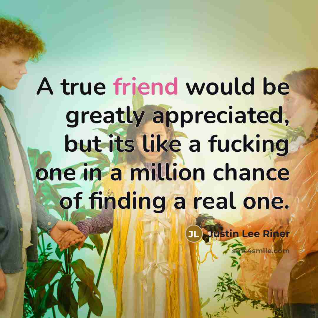 “A true friend would be greatly appreciated, but its like…” quote by Justin Lee Riner