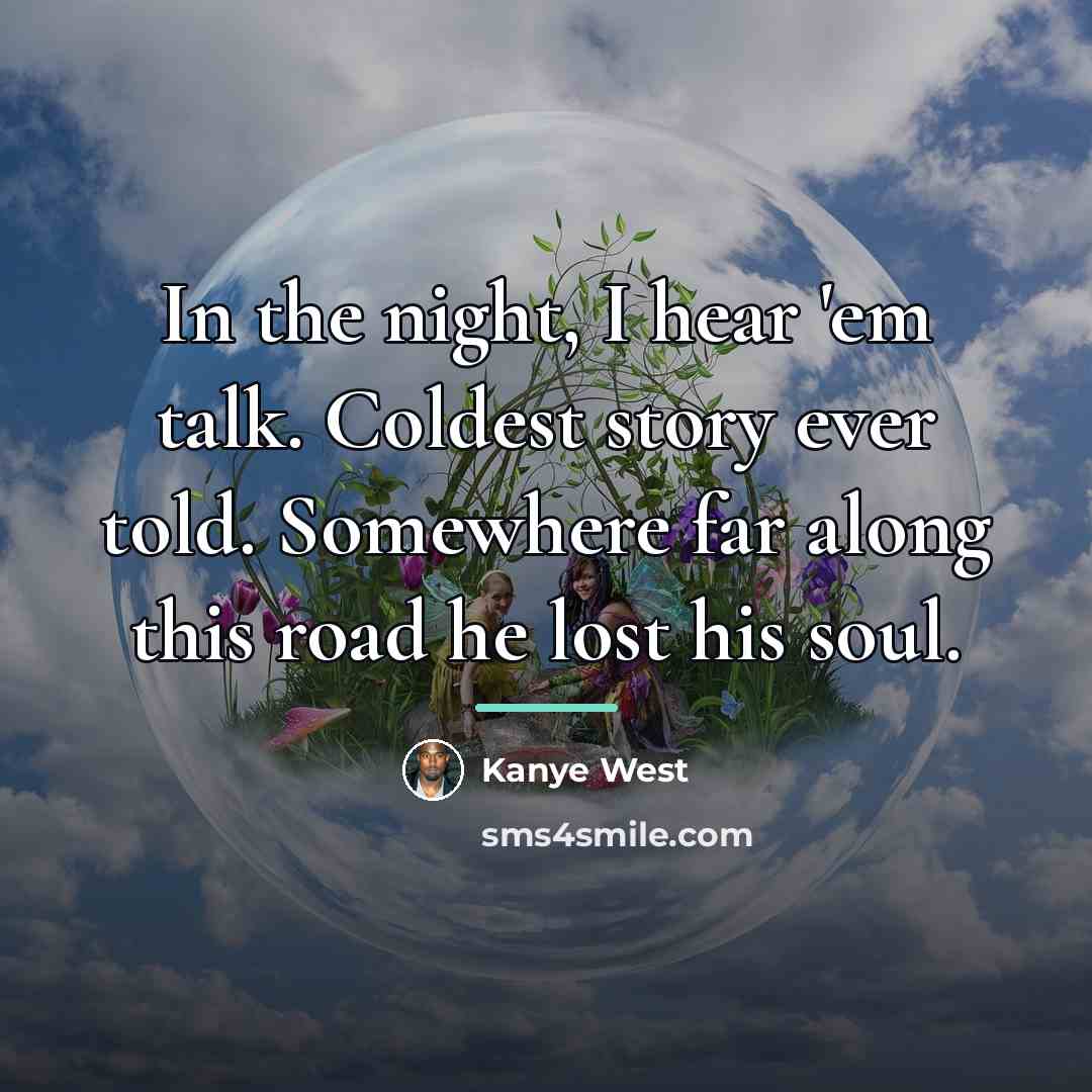 “In the night, I hear 'em talk. Coldest story ever…” quote by Kanye West