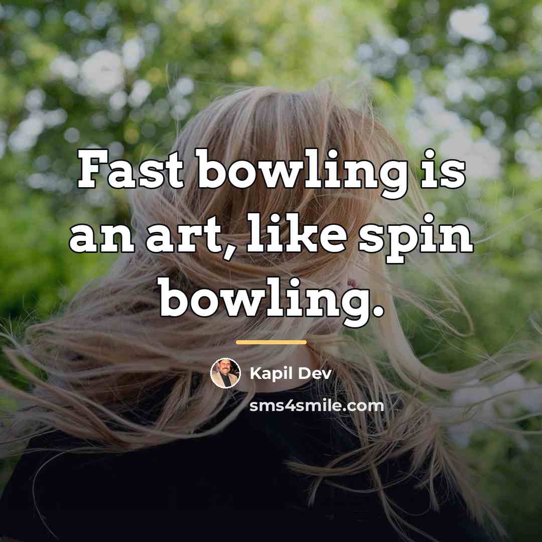 “Fast bowling is an art, like spin bowling.…” quote by Kapil Dev