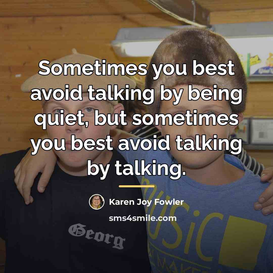 “Sometimes you best avoid talking by being quiet, but sometimes…” quote by Karen Joy Fowler