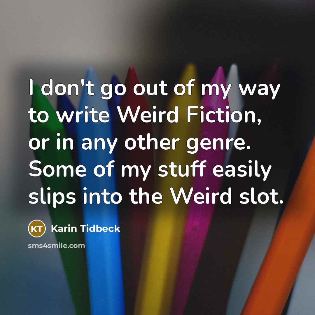 “I don't go out of my way to write Weird…” quote by Karin Tidbeck