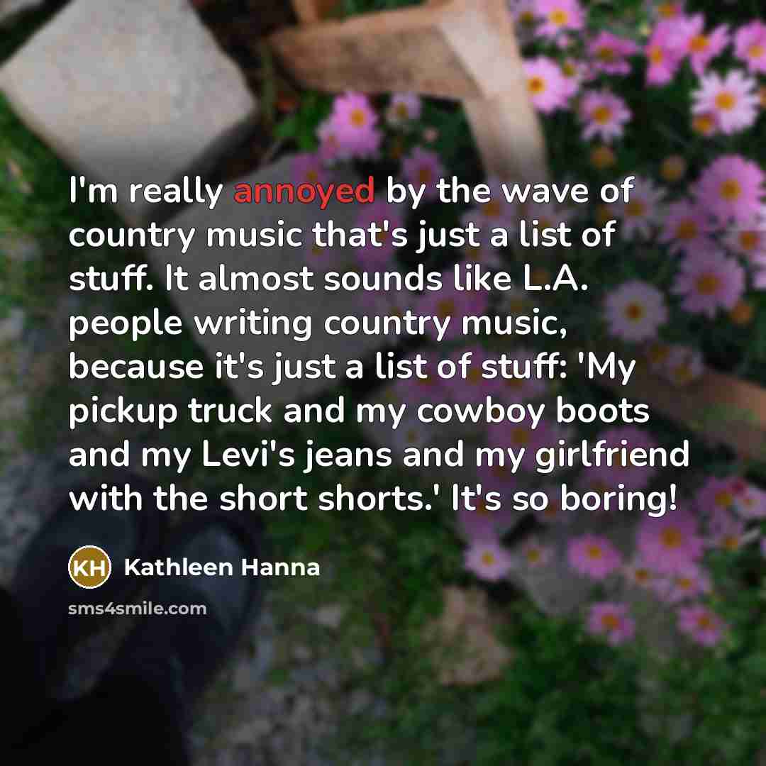 “I'm really annoyed by the wave of country music that's…” quote by Kathleen Hanna