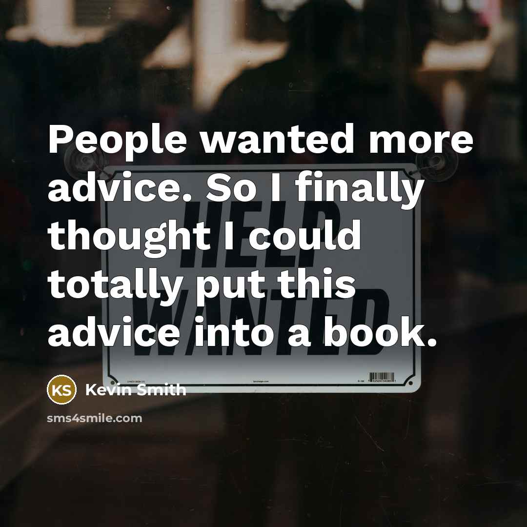 “People wanted more advice. So I finally thought I could…” quote by Kevin Smith