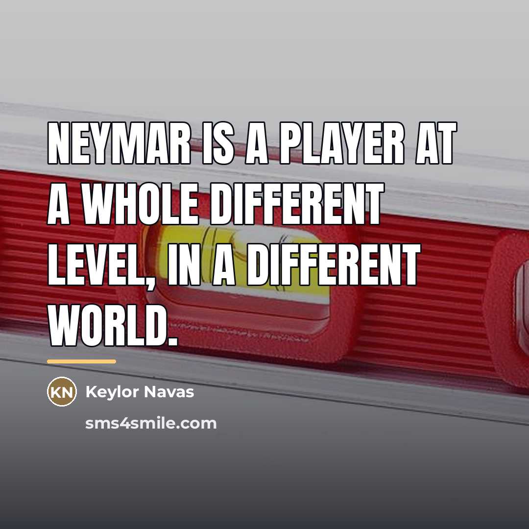 “Neymar is a player at a whole different level, in…” quote by Keylor Navas