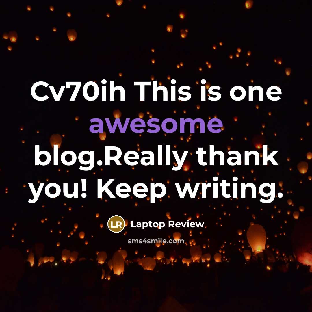 “Cv70ih This is one awesome blog.Really thank you! Keep writing.” quote by Laptop Review