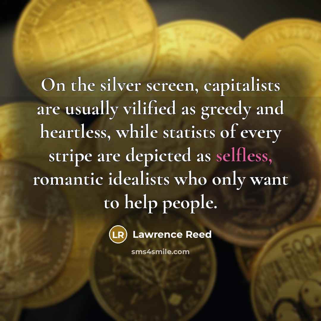 “On the silver screen, capitalists are usually vilified as greedy…” quote by Lawrence Reed