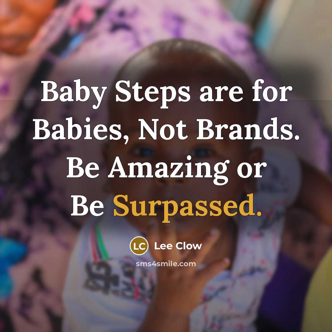 “Baby Steps are for Babies, Not Brands. Be Amazing or Be Surpassed.” quote by Lee Clow