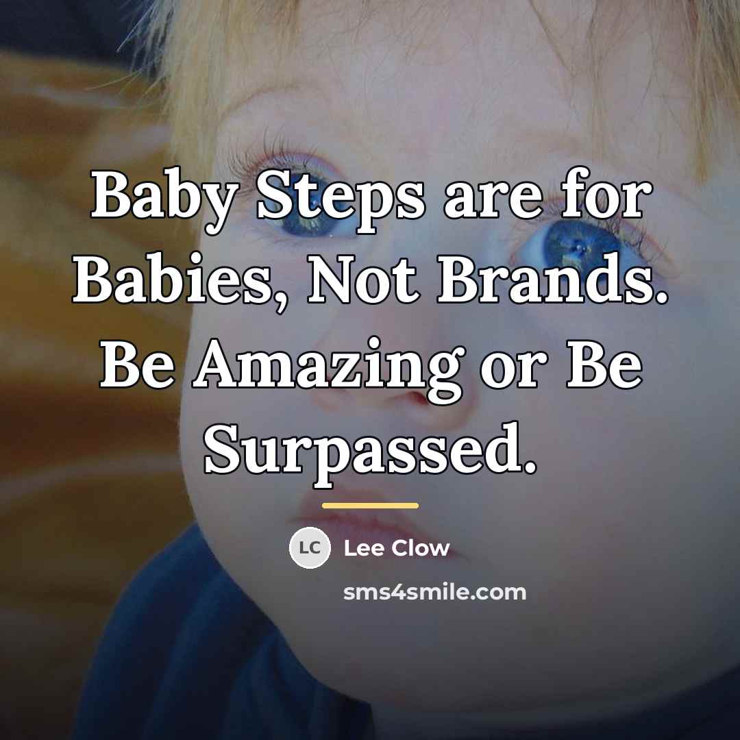 “Baby Steps are for Babies, Not Brands. Be Amazing or…” quote by Lee Clow