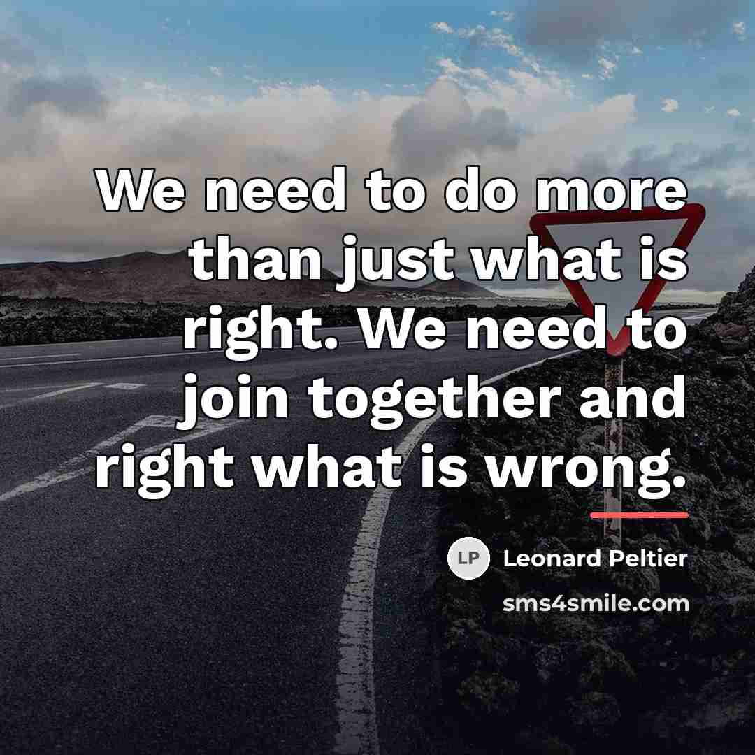 “We need to do more than just what is right.…” quote by Leonard Peltier