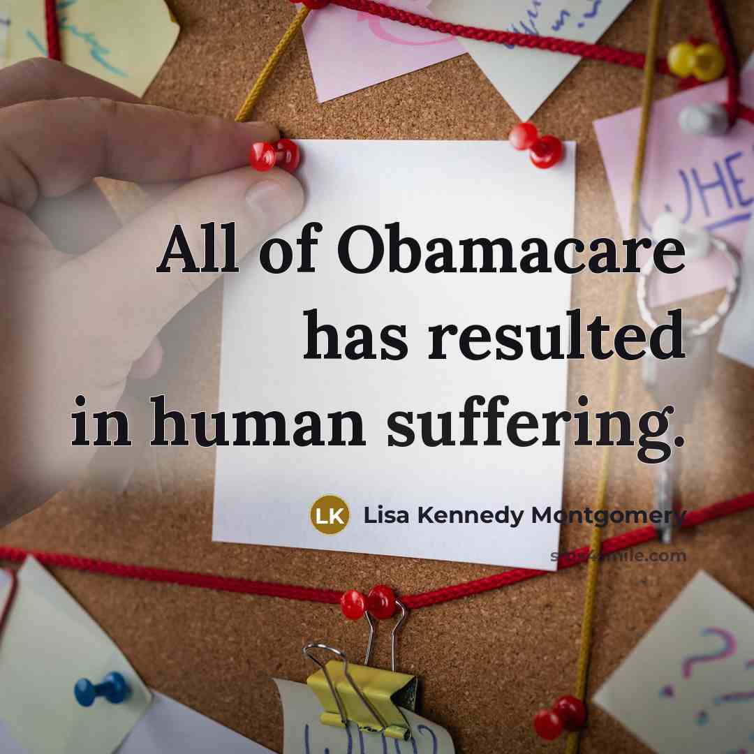 “All of Obamacare has resulted in human suffering.” quote by Lisa Kennedy Montgomery