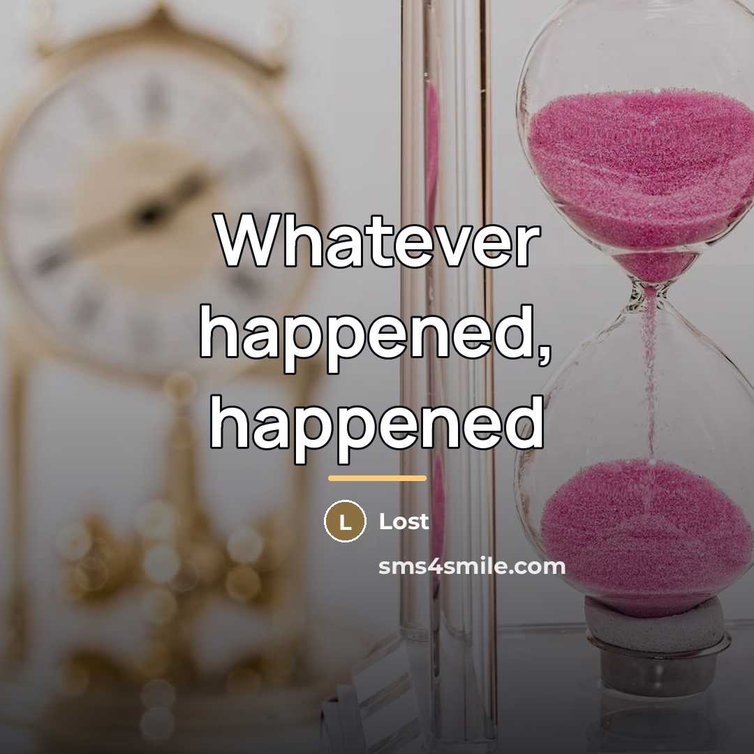 “Whatever happened, happened…” quote by Lost