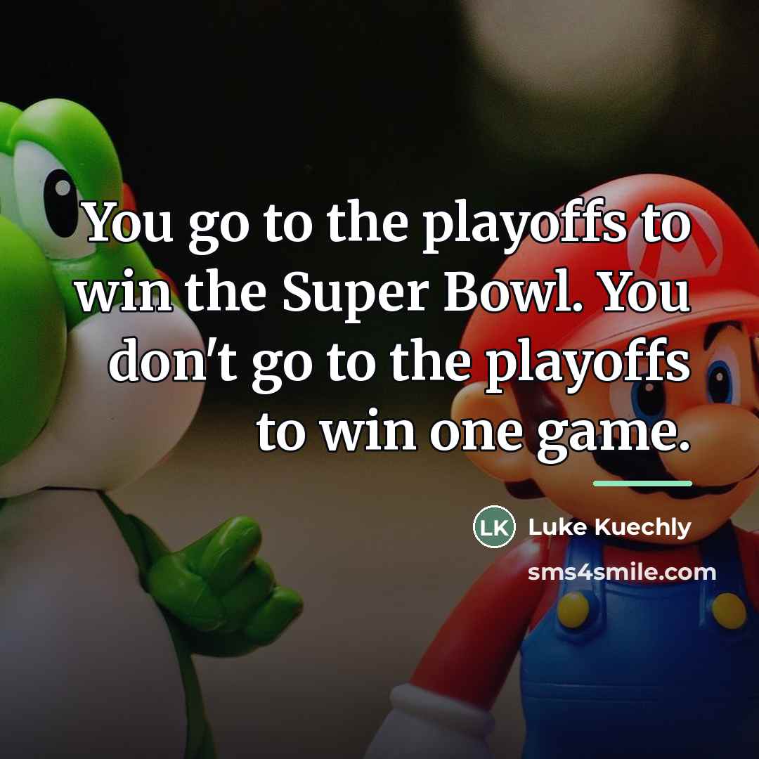 “You go to the playoffs to win the Super Bowl.…” quote by Luke Kuechly