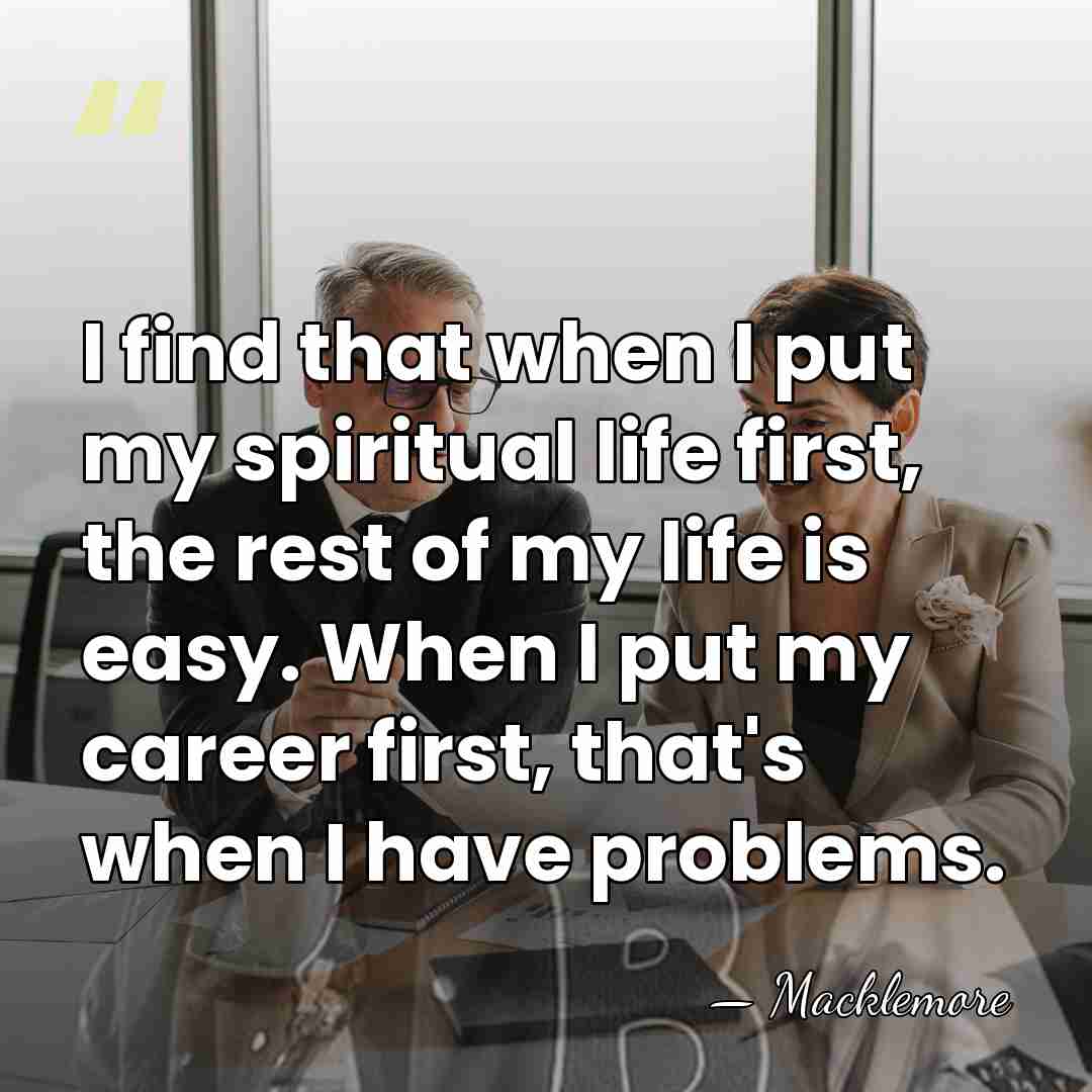 I find that when I put my spiritual life first, the rest&hellip; - Macklemore