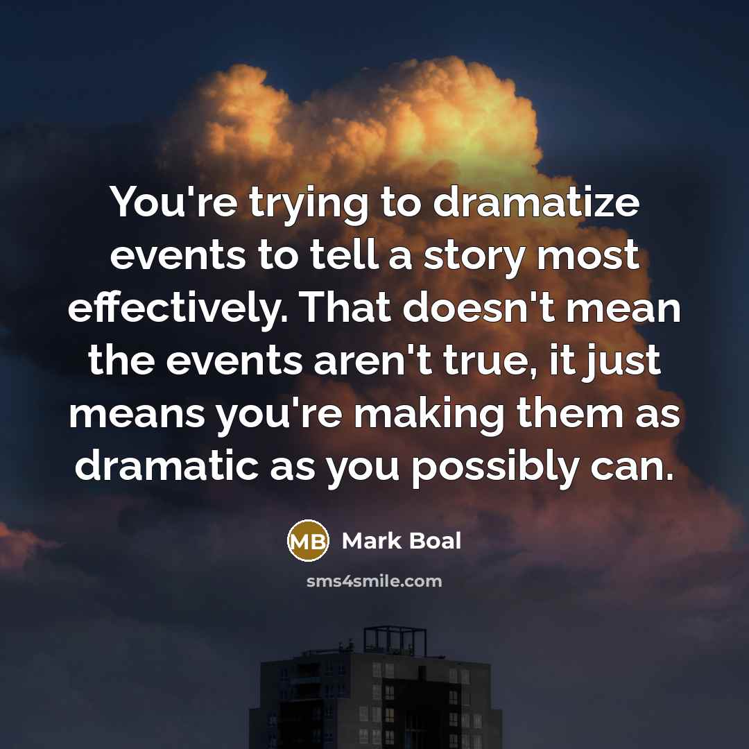 “You're trying to dramatize events to tell a story most…” quote by Mark Boal