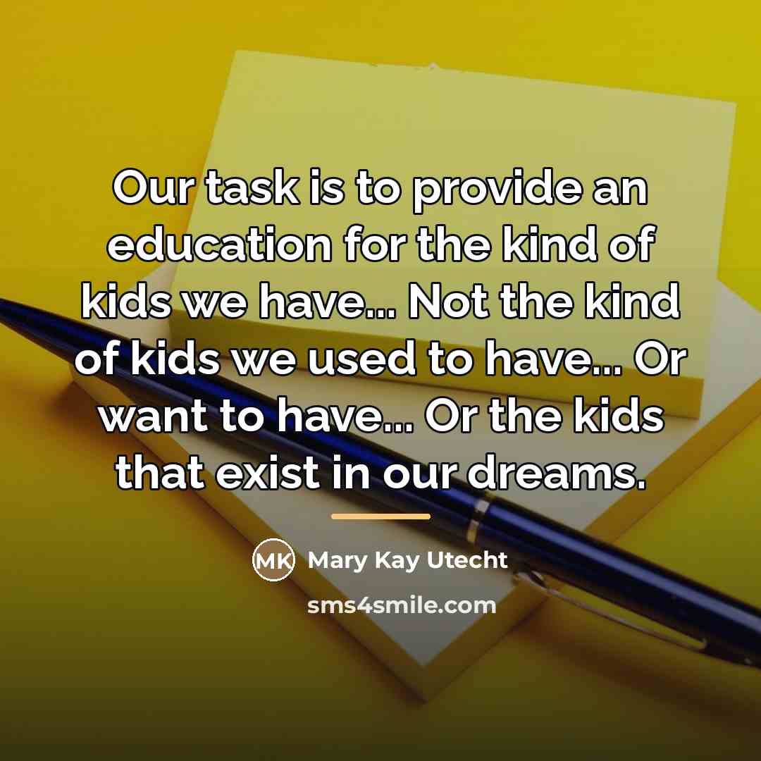 “Our task is to provide an education for the kind…” quote by Mary Kay Utecht