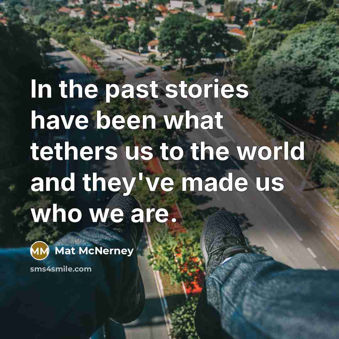 “In the past stories have been what tethers us to…” quote by Mat McNerney
