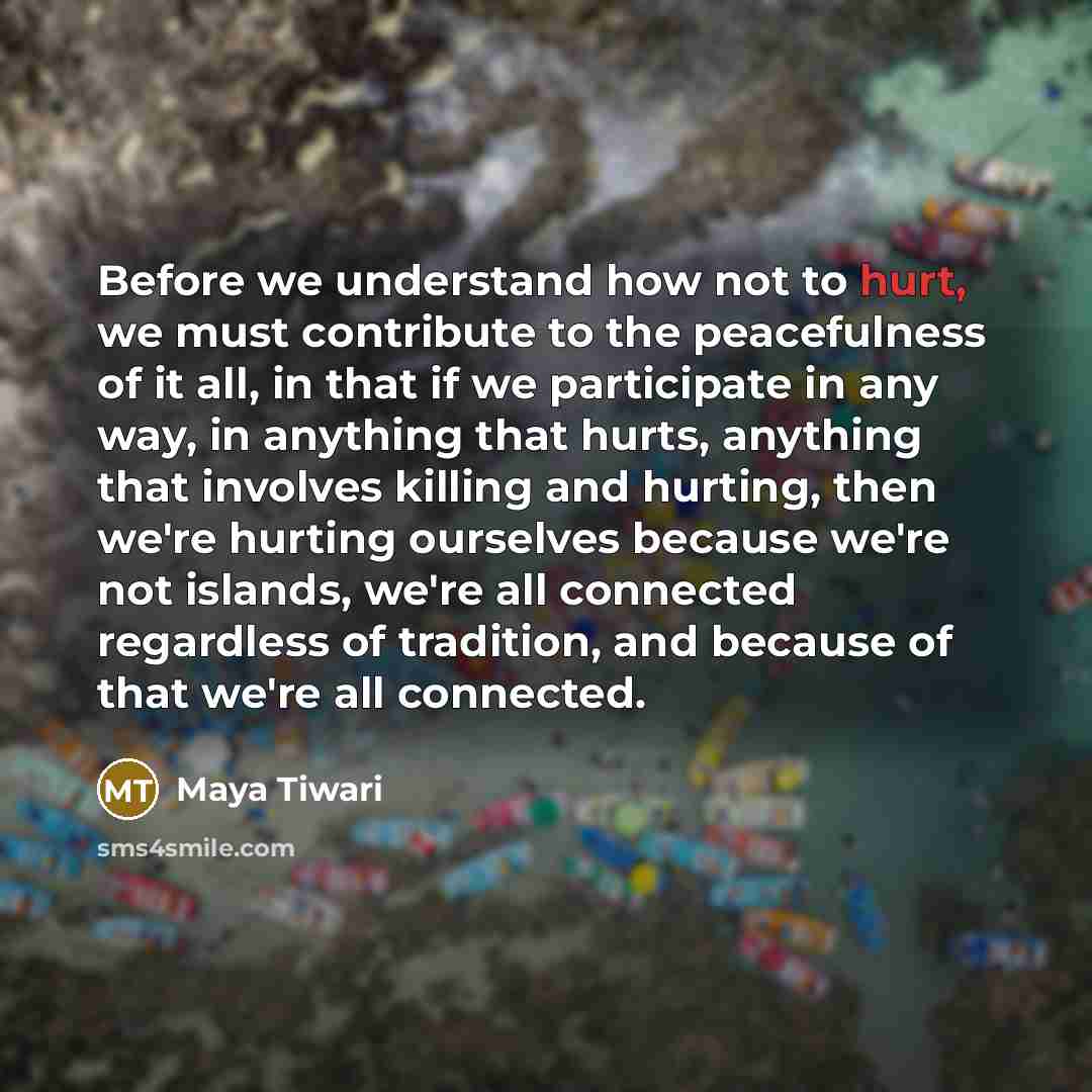 “Before we understand how not to hurt, we must contribute…” quote by Maya Tiwari