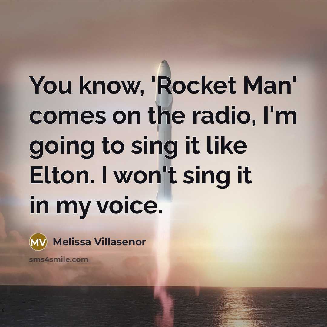 “You know, 'Rocket Man' comes on the radio, I'm going…” quote by Melissa Villasenor