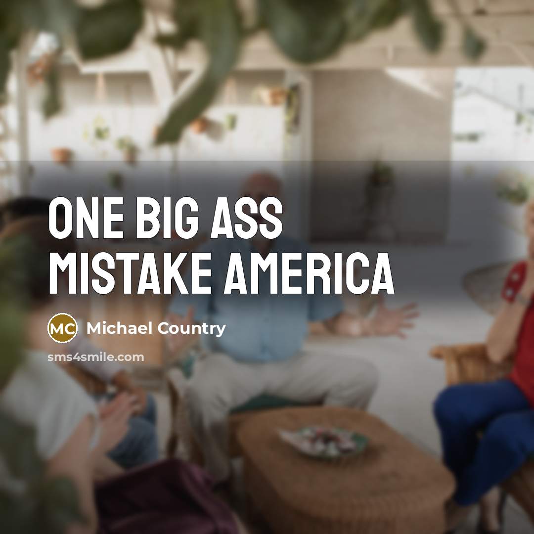 “One big ass mistake America” quote by Michael Country