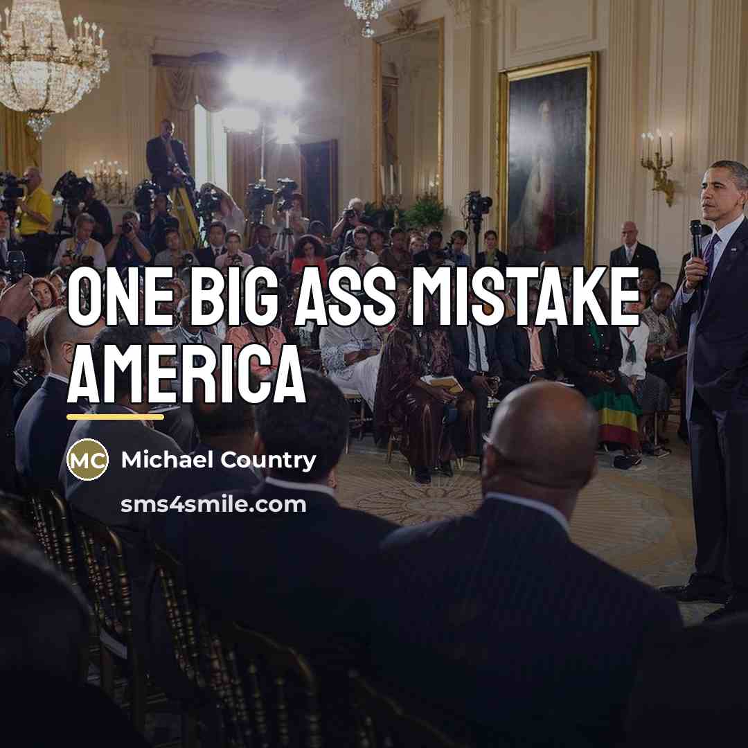 “One big ass mistake America…” quote by Michael Country
