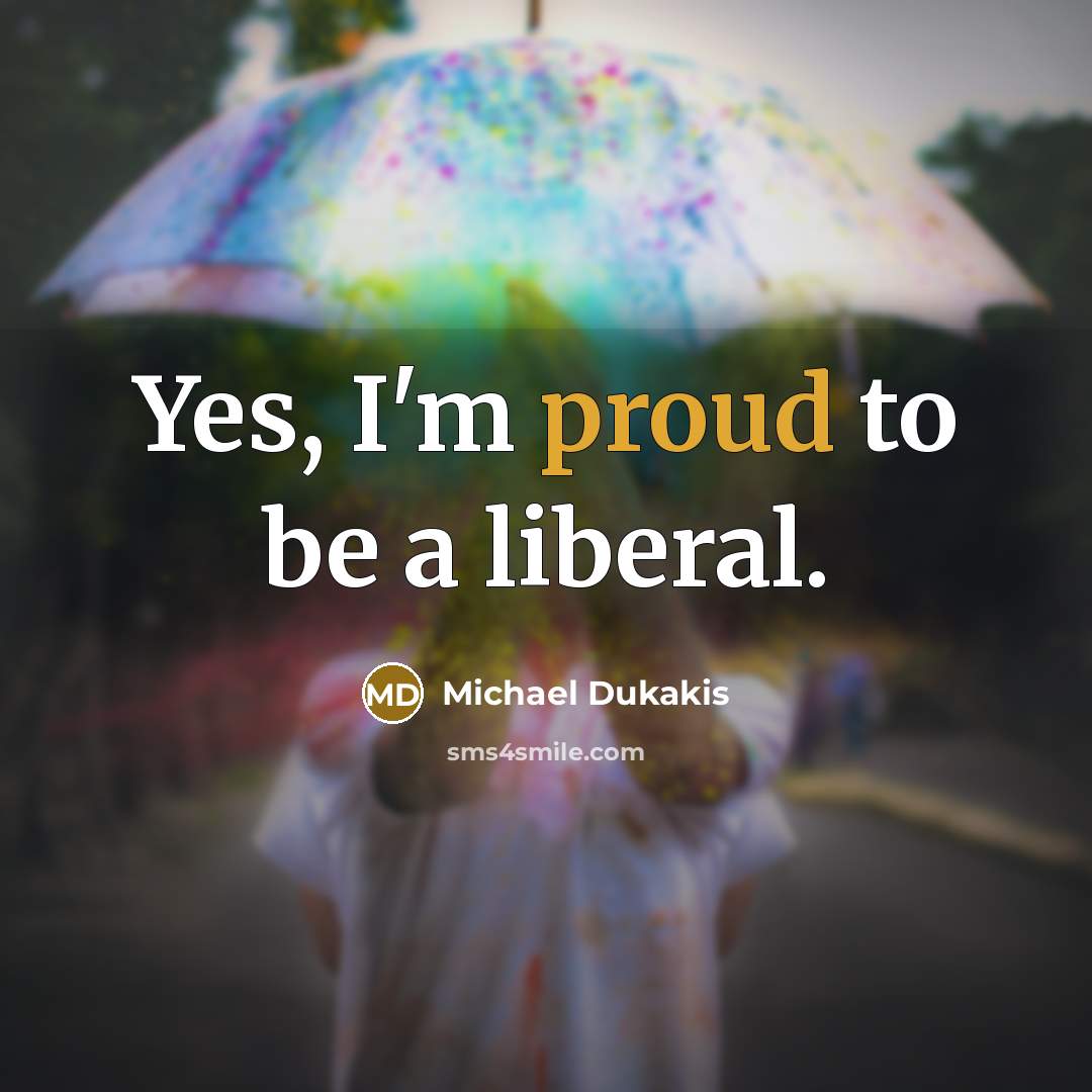 “Yes, I'm proud to be a liberal.…” quote by Michael Dukakis