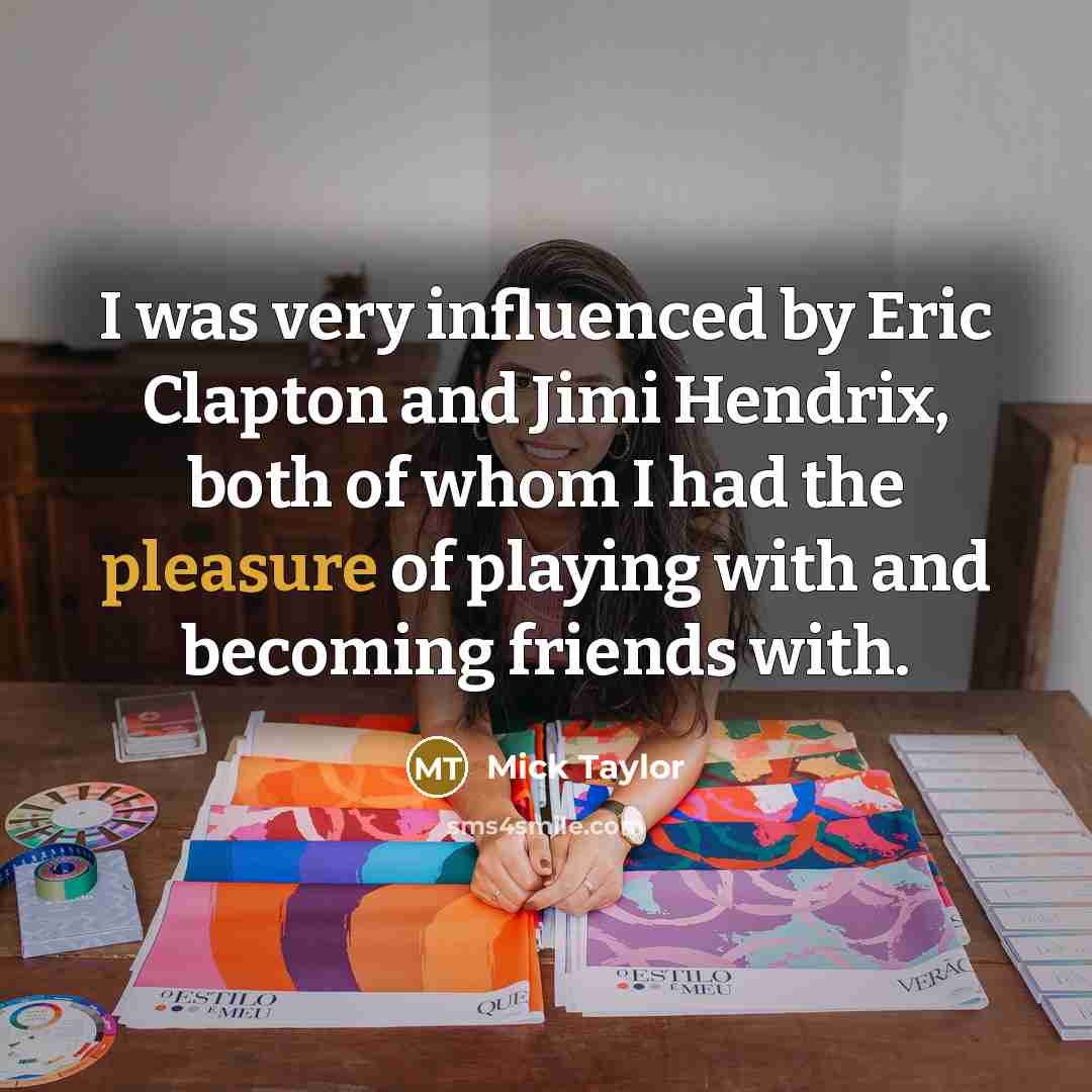 “I was very influenced by Eric Clapton and Jimi Hendrix,…” quote by Mick Taylor