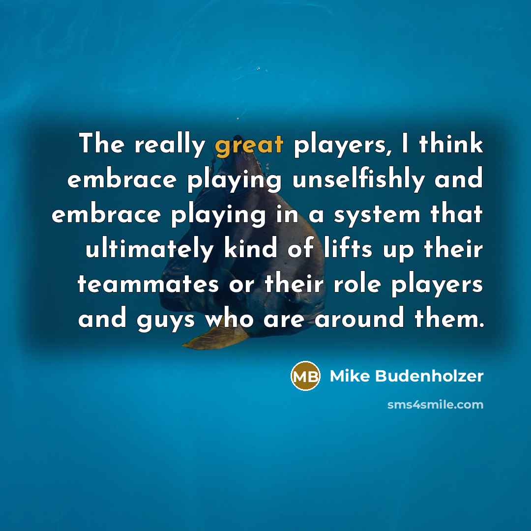 “The really great players, I think embrace playing unselfishly and…” quote by Mike Budenholzer