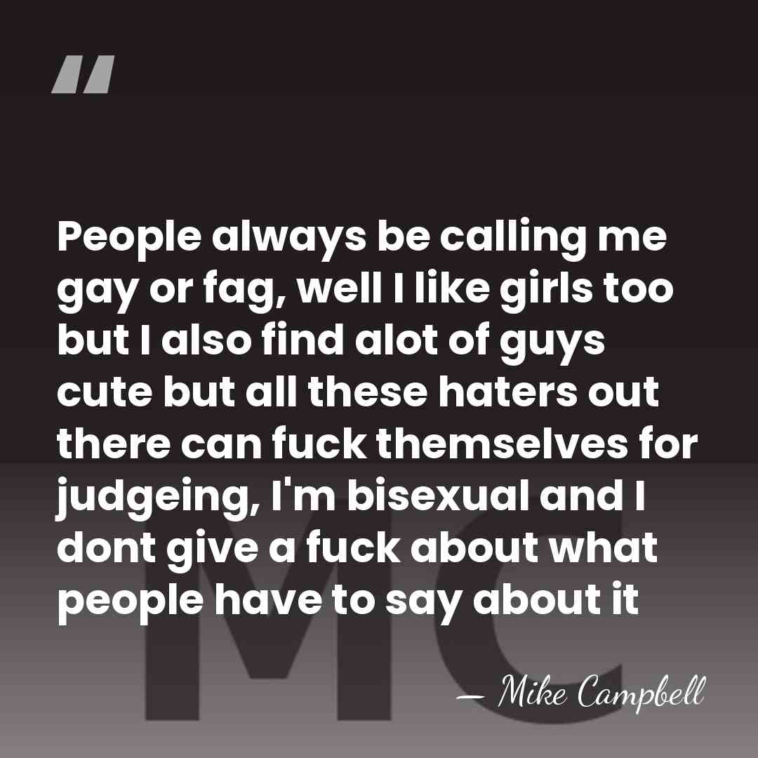People always be calling me gay or fag, well I like girls&hellip; - Mike Campbell