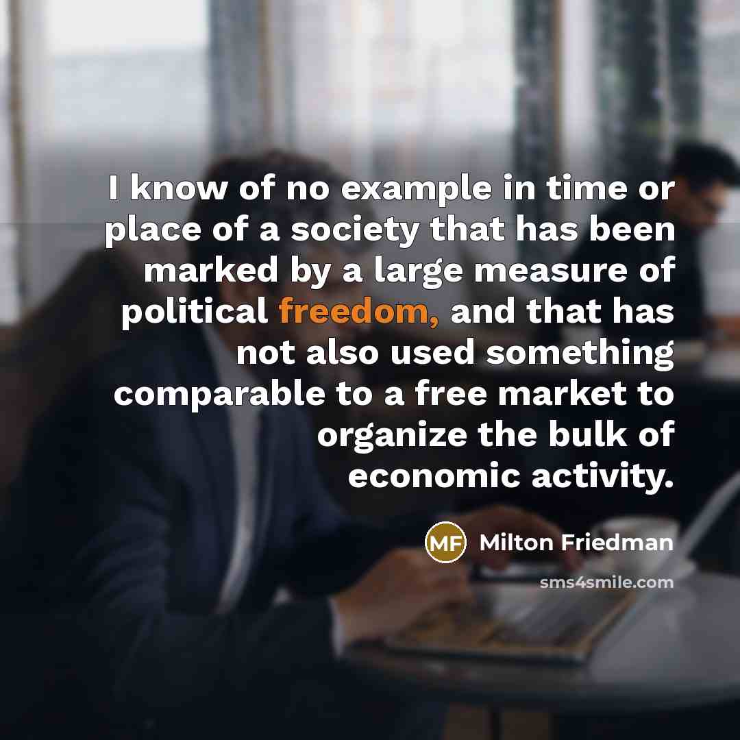 “I know of no example in time or place of…” quote by Milton Friedman