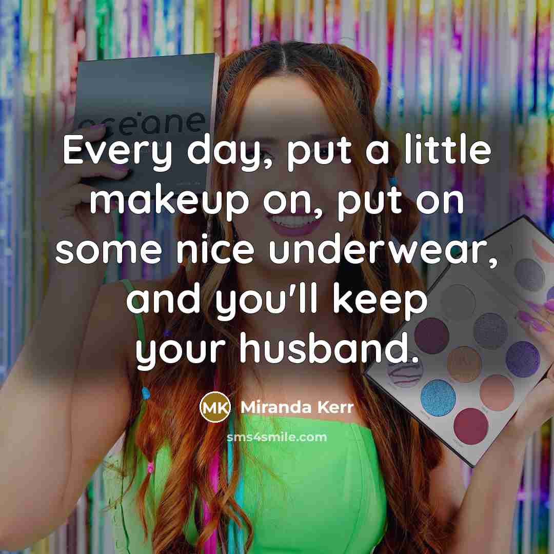 “Every day, put a little makeup on, put on some…” quote by Miranda Kerr