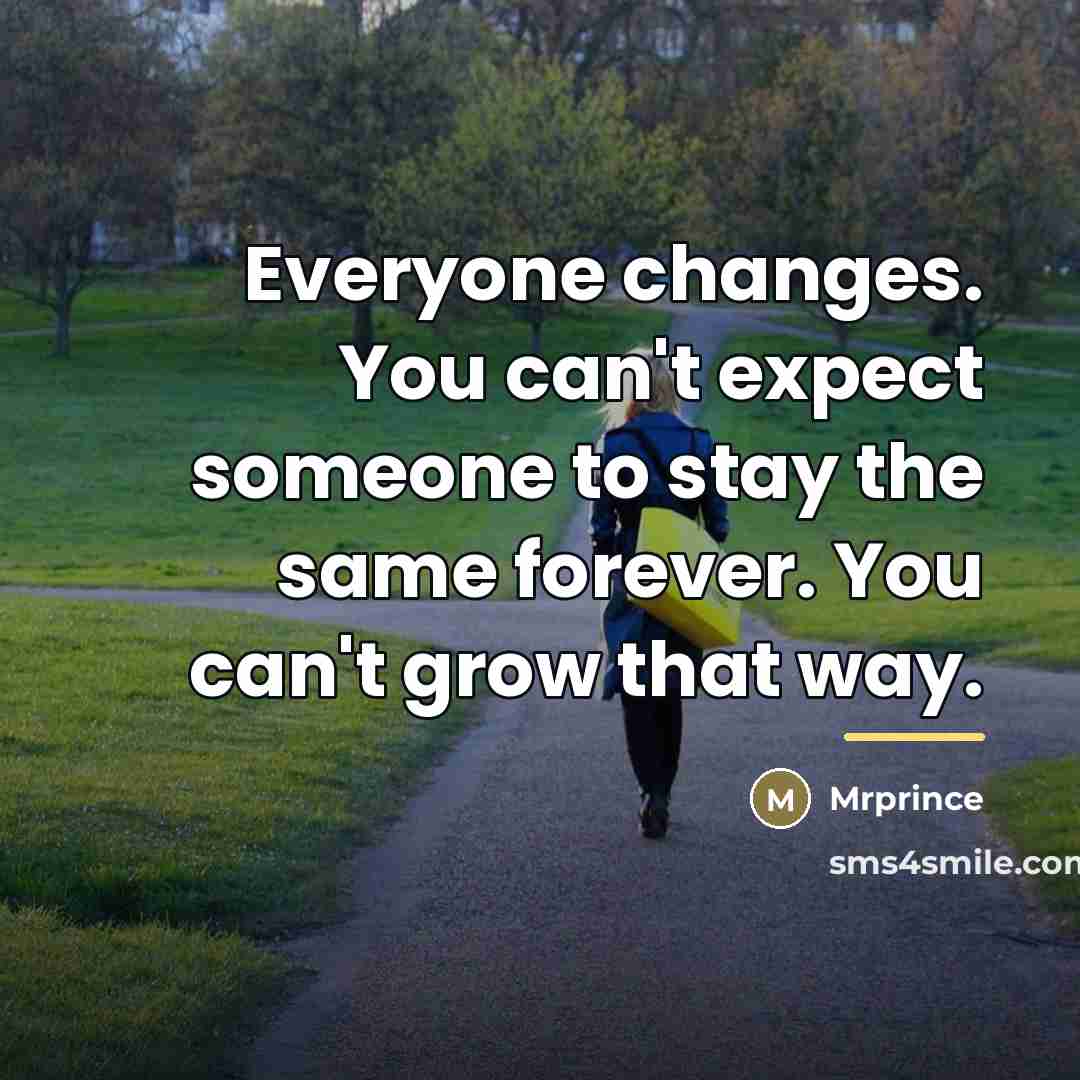 “Everyone changes. You can't expect someone to stay the same…” quote by Mrprince