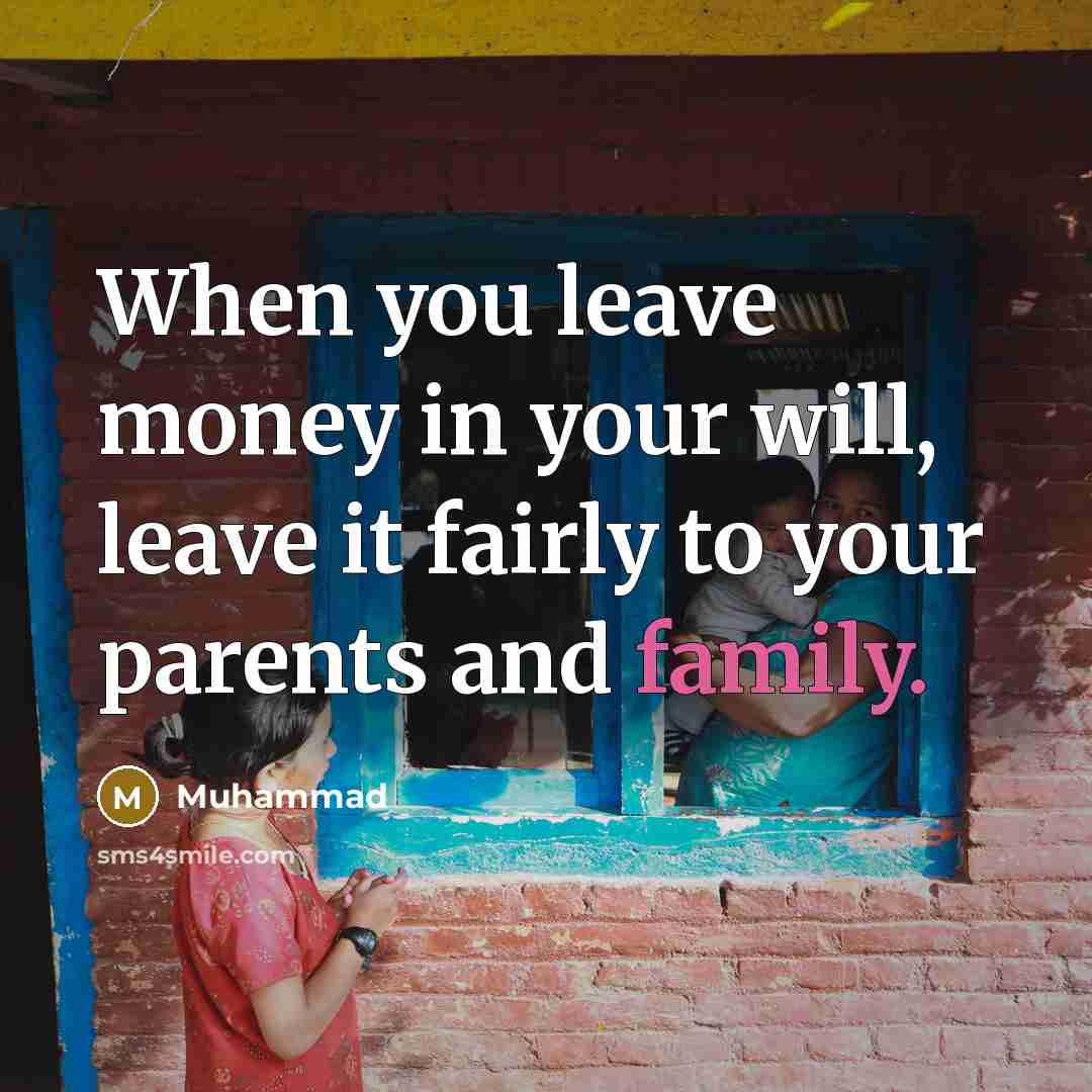 “When you leave money in your will, leave it fairly…” quote by Muhammad