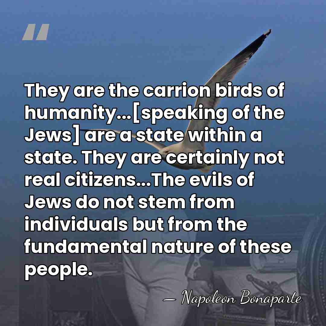They are the carrion birds of humanity...[speaking of the Jews] are a&hellip; - Napoleon Bonaparte