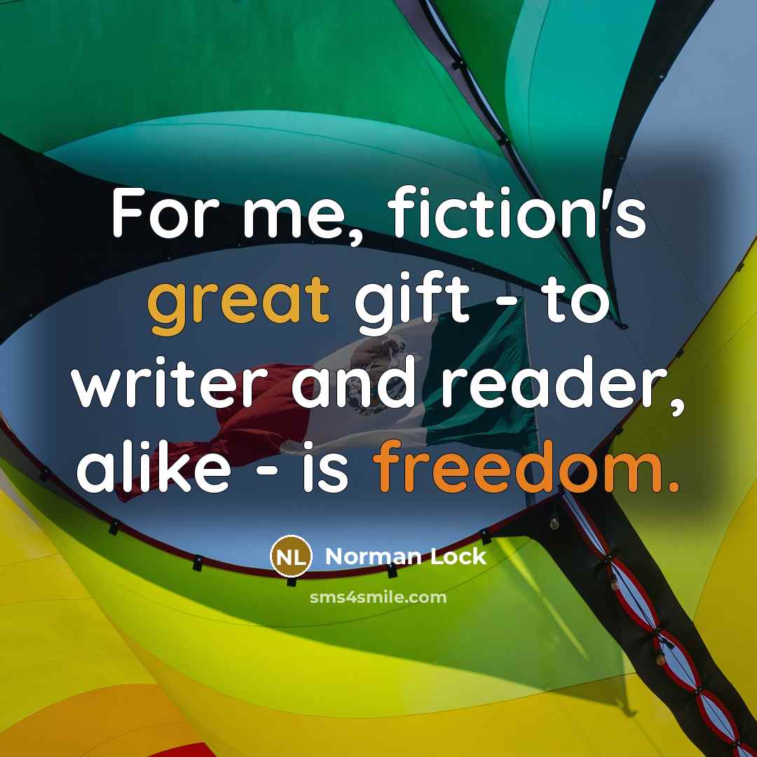 “For me, fiction's great gift - to writer and reader,…” quote by Norman Lock