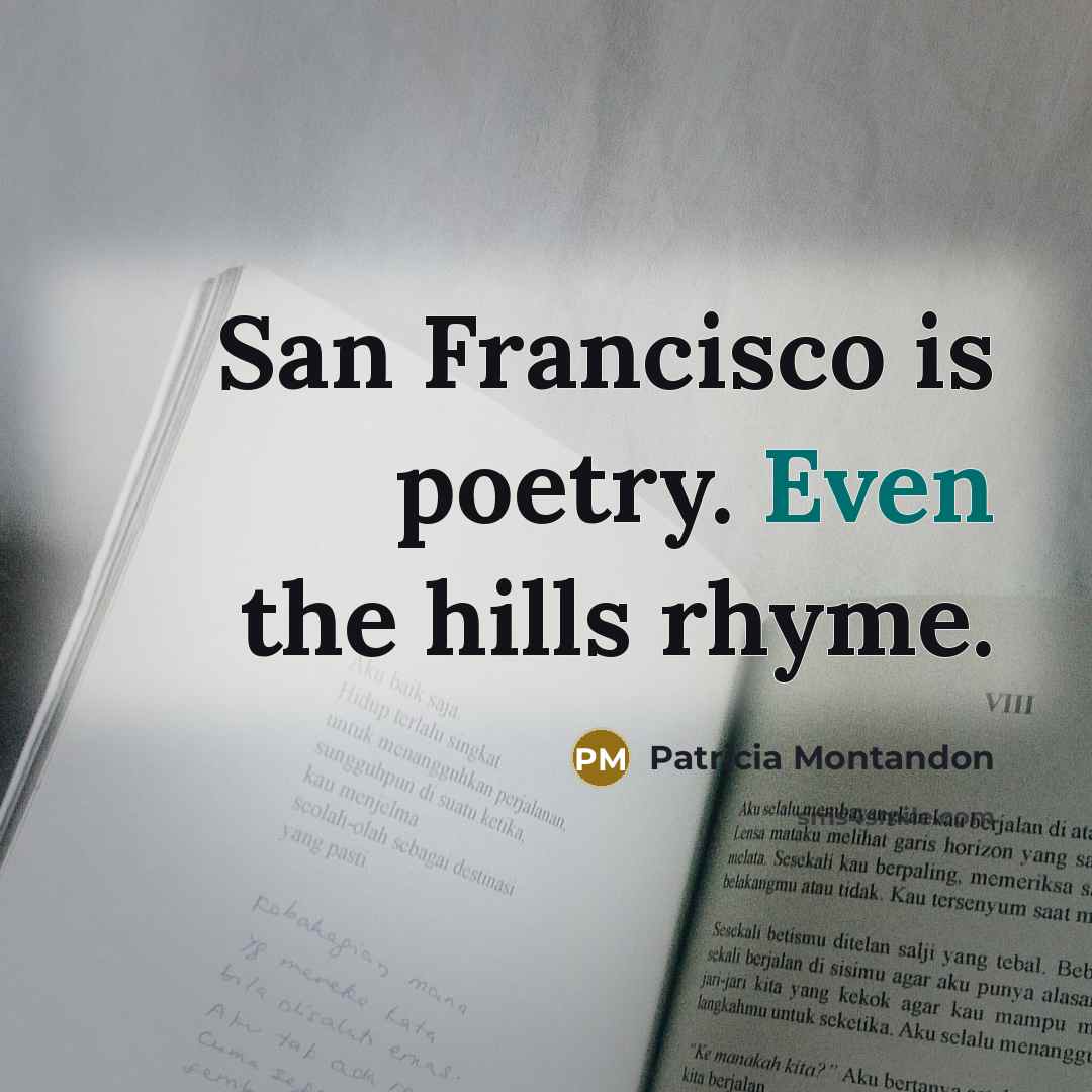 “San Francisco is poetry. Even the hills rhyme.…” quote by Patricia Montandon