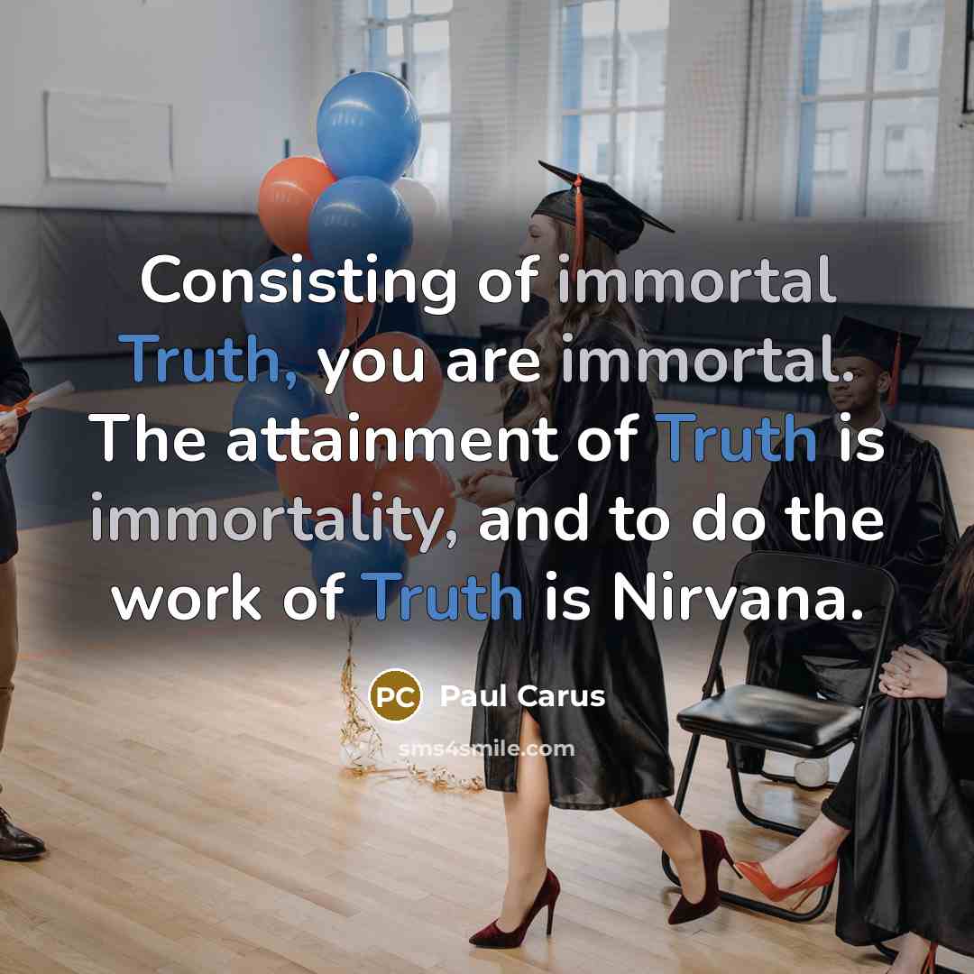 “Consisting of immortal Truth, you are immortal. The attainment of…” quote by Paul Carus