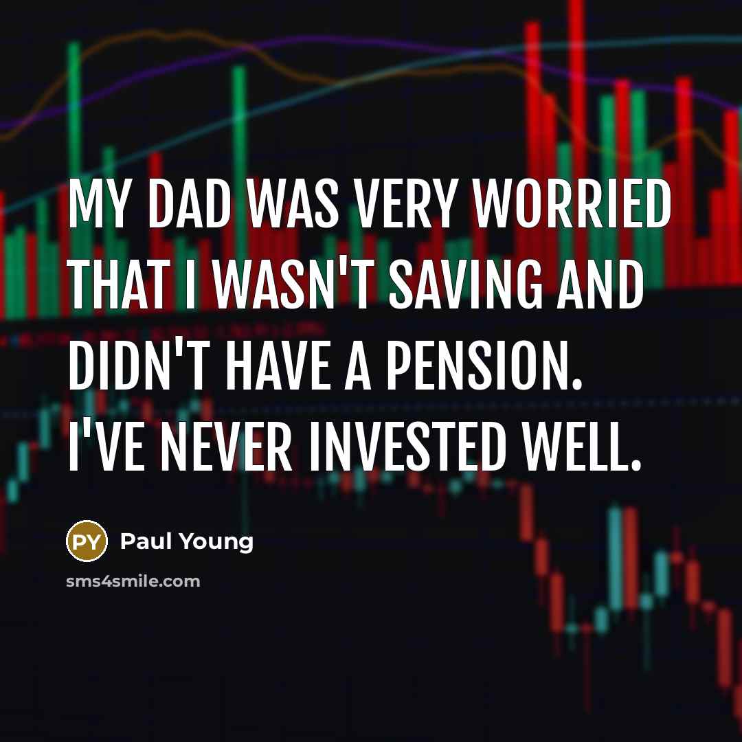 “My dad was very worried that I wasn't saving and…” quote by Paul Young