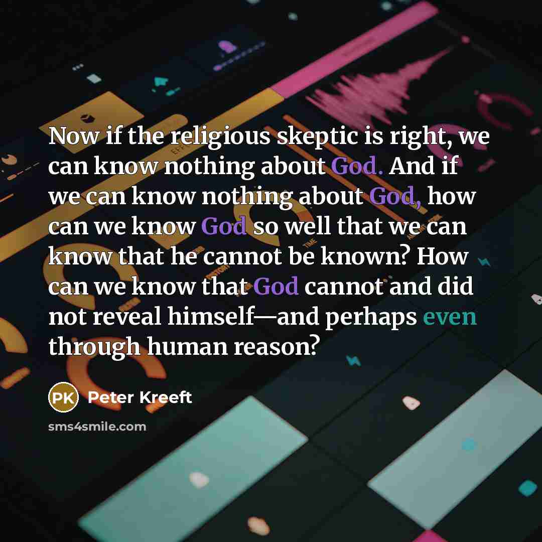 “Now if the religious skeptic is right, we can know…” quote by Peter Kreeft