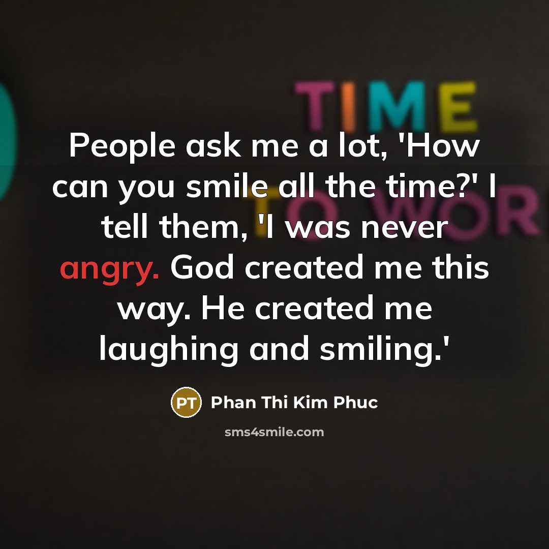 “People ask me a lot, 'How can you smile all…” quote by Phan Thi Kim Phuc