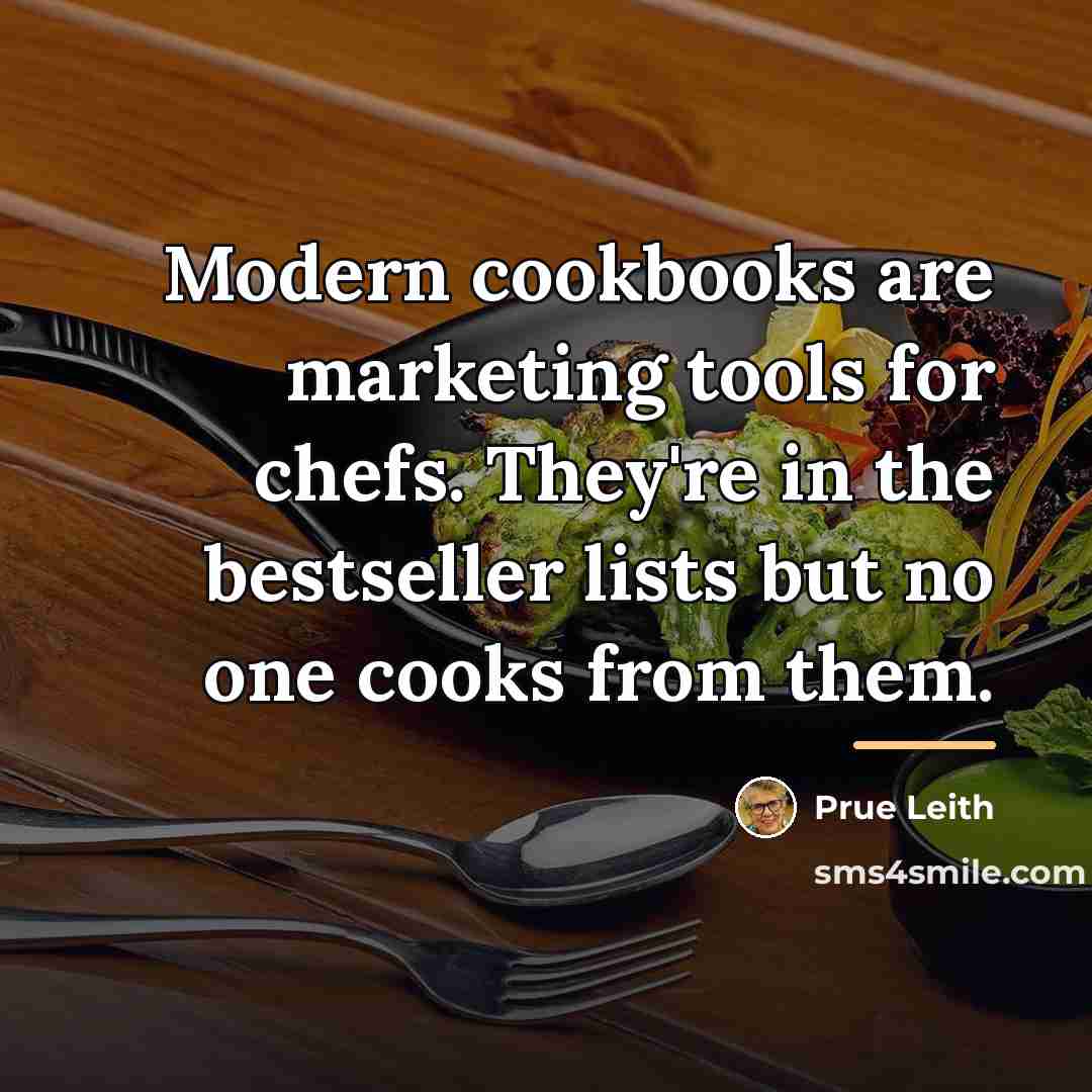 “Modern cookbooks are marketing tools for chefs. They're in the…” quote by Prue Leith
