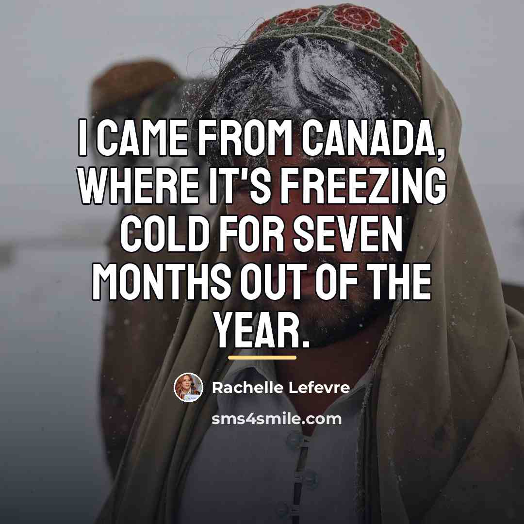 “I came from Canada, where it's freezing cold for seven…” quote by Rachelle Lefevre