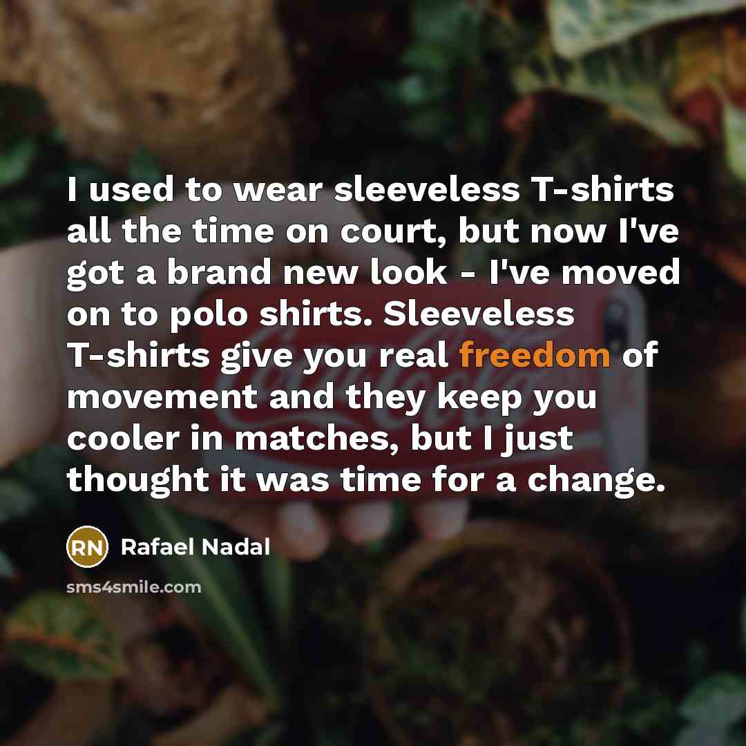 “I used to wear sleeveless T-shirts all the time on…” quote by Rafael Nadal