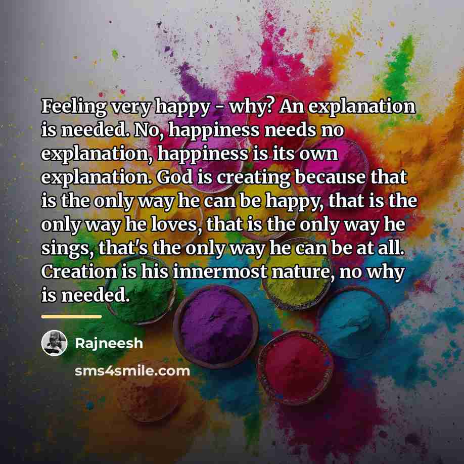 “Feeling very happy - why? An explanation is needed. No,…” quote by Rajneesh